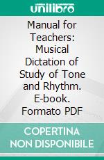 Manual for Teachers: Musical Dictation of Study of Tone and Rhythm. E-book. Formato PDF ebook