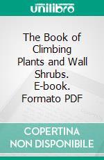 The Book of Climbing Plants and Wall Shrubs. E-book. Formato PDF ebook