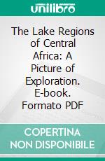 The Lake Regions of Central Africa: A Picture of Exploration. E-book. Formato PDF ebook