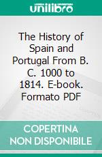 The History of Spain and Portugal From B. C. 1000 to 1814. E-book. Formato PDF ebook