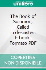 The Book of Solomon, Called Ecclesiastes. E-book. Formato PDF ebook