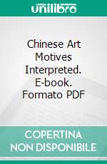 Chinese Art Motives Interpreted. E-book. Formato PDF ebook