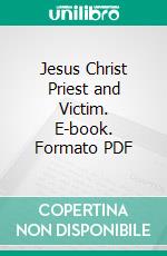 Jesus Christ Priest and Victim. E-book. Formato PDF ebook di Pere Giraud