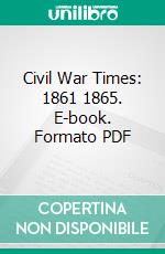 Civil War Times: 1861 1865. E-book. Formato PDF ebook