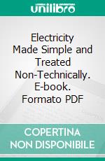 Electricity Made Simple and Treated Non-Technically. E-book. Formato PDF ebook di Clark Caryl Haskins