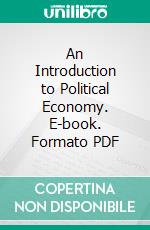 An Introduction to Political Economy. E-book. Formato PDF ebook di Richard T. Ely