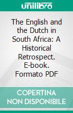 The English and the Dutch in South Africa: A Historical Retrospect. E-book. Formato PDF ebook di Hartley Withers