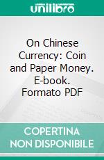 On Chinese Currency: Coin and Paper Money. E-book. Formato PDF ebook