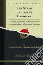 The Steam Engineer's Handbook: A Convenient Reference Book, for All Persons Interested in Steam Boilers, Steam Engines, Steam Turbines, and the Auxiliary Appliances and Machinery of Power Plants. E-book. Formato PDF ebook