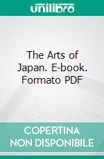 The Arts of Japan. E-book. Formato PDF ebook di Edward Dillon