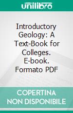 Introductory Geology: A Text-Book for Colleges. E-book. Formato PDF ebook