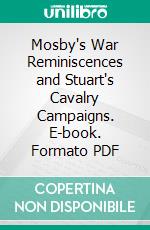 Mosby's War Reminiscences and Stuart's Cavalry Campaigns. E-book. Formato PDF