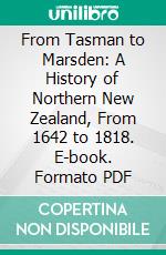 From Tasman to Marsden: A History of Northern New Zealand, From 1642 to 1818. E-book. Formato PDF ebook di Robert McNab