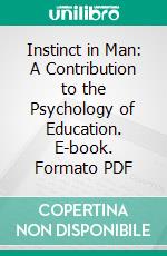 Instinct in Man: A Contribution to the Psychology of Education. E-book. Formato PDF ebook di James Drever