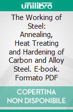 The Working of Steel: Annealing, Heat Treating and Hardening of Carbon and Alloy Steel. E-book. Formato PDF ebook di Fred H. Colvin