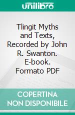 Tlingit Myths and Texts, Recorded by John R. Swanton. E-book. Formato PDF ebook