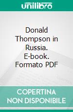 Donald Thompson in Russia. E-book. Formato PDF ebook