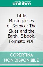 Little Masterpieces of Science: The Skies and the Earth. E-book. Formato PDF ebook