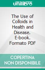 The Use of Colloids in Health and Disease. E-book. Formato PDF ebook