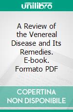 A Review of the Venereal Disease and Its Remedies. E-book. Formato PDF ebook