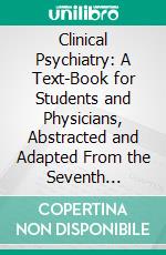 Clinical Psychiatry: A Text-Book for Students and Physicians, Abstracted and Adapted From the Seventh German; Edition of Kraepelin's German Edition of Kraepelin's "Lehrbuch Der Psychiatrie". E-book. Formato PDF ebook