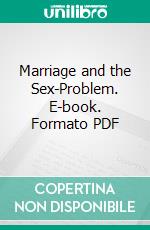 Marriage and the Sex-Problem. E-book. Formato PDF ebook