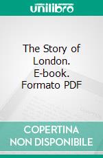 The Story of London. E-book. Formato PDF ebook di Henry Benjamin Wheatley