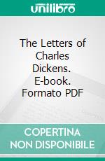 The Letters of Charles Dickens. E-book. Formato PDF ebook di Charles Dickens