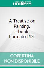 A Treatise on Painting. E-book. Formato PDF ebook
