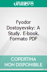 Fyodor Dostoyevsky: A Study. E-book. Formato PDF