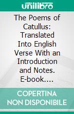 The Poems of Catullus: Translated Into English Verse With an Introduction and Notes. E-book. Formato PDF ebook