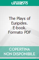 The Plays of Euripides. E-book. Formato PDF ebook di Euripides