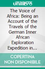 The Voice of Africa: Being an Account of the Travels of the German Inner African Exploration Expedition in the Years 1910-1912. E-book. Formato PDF ebook