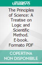 The Principles of Science: A Treatise on Logic and Scientific Method. E-book. Formato PDF