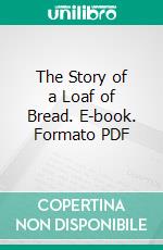 The Story of a Loaf of Bread. E-book. Formato PDF ebook
