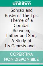 Sohrab and Rustem: The Epic Theme of a Combat Between, Father and Son; A Study of Its Genesis and Use in Literature, and Popular Tradition. E-book. Formato PDF ebook di Murray Anthony Potter