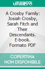 A Crosby Family: Josiah Crosby, Sarah Fitch and Their Descendants. E-book. Formato PDF ebook di Nathan Crosby