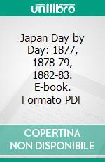 Japan Day by Day: 1877, 1878-79, 1882-83. E-book. Formato PDF ebook di Edward S. Morse