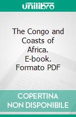 The Congo and Coasts of Africa. E-book. Formato PDF ebook di Richard Harding Davis