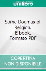 Some Dogmas of Religion. E-book. Formato PDF ebook