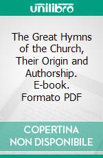 The Great Hymns of the Church, Their Origin and Authorship. E-book. Formato PDF ebook di Rev. Duncan Morrison