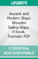 Ancient and Modern Ships: Wooden Sailing-Ships. E-book. Formato PDF ebook di George Charles Vincent Holmes