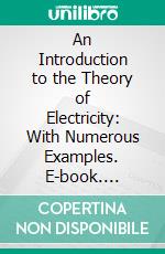 An Introduction to the Theory of Electricity: With Numerous Examples. E-book. Formato PDF ebook