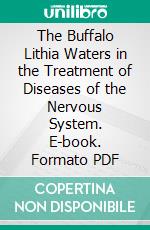 The Buffalo Lithia Waters in the Treatment of Diseases of the Nervous System. E-book. Formato PDF