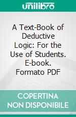 A Text-Book of Deductive Logic: For the Use of Students. E-book. Formato PDF ebook