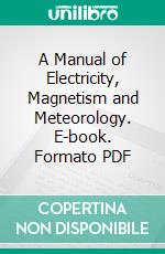 A Manual of Electricity, Magnetism and Meteorology. E-book. Formato PDF ebook
