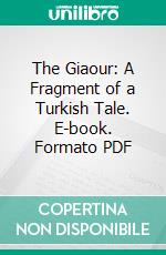 The Giaour: A Fragment of a Turkish Tale. E-book. Formato PDF ebook di lord byron