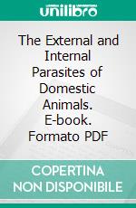 The External and Internal Parasites of Domestic Animals. E-book. Formato PDF ebook