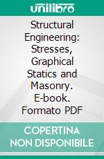 Structural Engineering: Stresses, Graphical Statics and Masonry. E-book. Formato PDF ebook