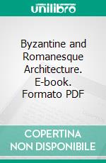 Byzantine and Romanesque Architecture. E-book. Formato PDF